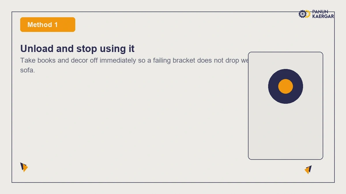 Unload and stop using it — Take books and decor off immediately so a failing bracket does not drop weight onto the...